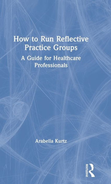 How to Run Reflective Practice Groups: A Guide for Healthcare Professionals