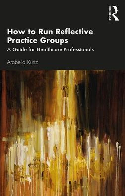 How to Run Reflective Practice Groups: A Guide for Healthcare Professionals / Edition 1