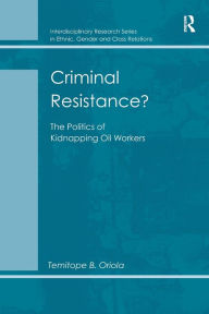 Title: Criminal Resistance?: The Politics of Kidnapping Oil Workers, Author: Temitope B. Oriola