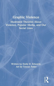 Title: Graphic Violence: Illustrated Theories About Violence, Popular Media, and Our Social Lives, Author: Emily Edwards