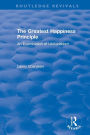 Routledge Revivals: The Greatest Happiness Principle (1986): An Examination of Utilitarianism / Edition 1