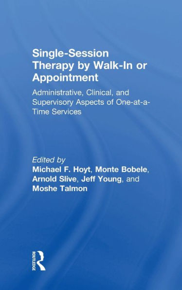 Single-Session Therapy by Walk-In or Appointment: Administrative, Clinical, and Supervisory Aspects of One-at-a-Time Services