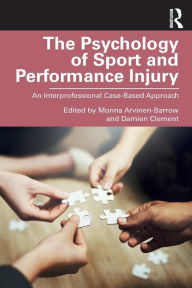Title: The Psychology of Sport and Performance Injury: An Interprofessional Case-Based Approach / Edition 1, Author: Monna Arvinen-Barrow