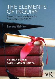 Title: The Elements of Inquiry: Research and Methods for a Quality Dissertation / Edition 2, Author: Peter J. Burke