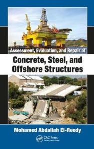 Title: Assessment, Evaluation, and Repair of Concrete, Steel, and Offshore Structures / Edition 1, Author: Mohamed Abdallah El-Reedy