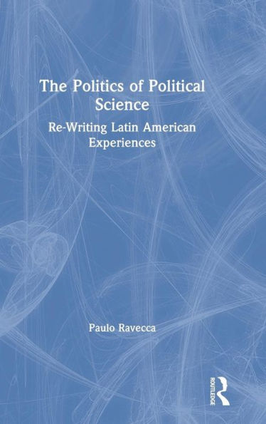 The Politics of Political Science: Re-Writing Latin American Experiences