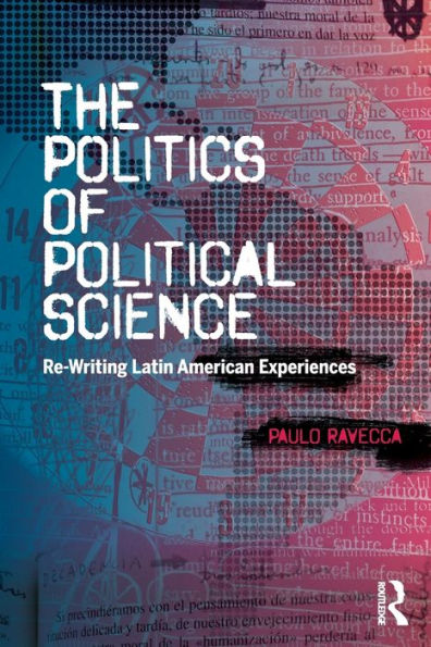 The Politics of Political Science: Re-Writing Latin American Experiences / Edition 1