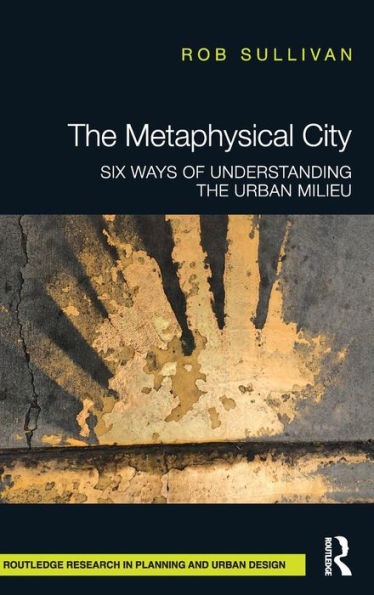 The Metaphysical City: Six Ways of Understanding the Urban Milieu / Edition 1