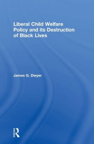 Title: Liberal Child Welfare Policy and its Destruction of Black Lives, Author: James G. Dwyer