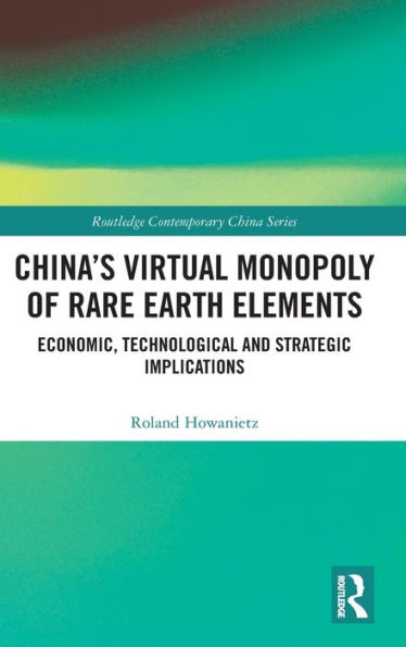 China's Virtual Monopoly of Rare Earth Elements: Economic, Technological and Strategic Implications / Edition 1