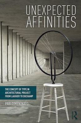 Unexpected Affinities: The History of Type Architectural Project from Laugier to Duchamp
