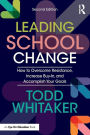 Leading School Change: How to Overcome Resistance, Increase Buy-In, and Accomplish Your Goals / Edition 2