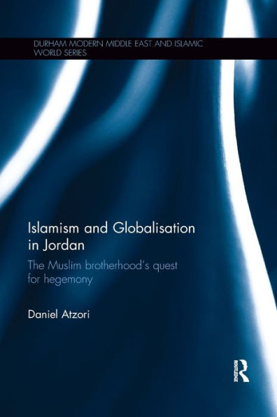 Islamism and Globalisation in Jordan: The Muslim Brotherhood's Quest for Hegemony