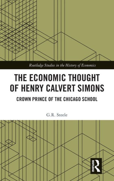 the Economic Thought of Henry Calvert Simons: Crown Prince Chicago School