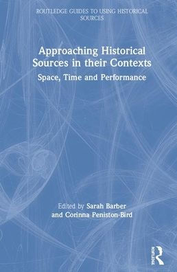 Approaching Historical Sources in their Contexts: Space, Time and Performance / Edition 1