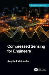 Title: Compressed Sensing for Engineers / Edition 1, Author: Angshul Majumdar