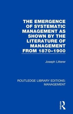 The Emergence of Systematic Management as Shown by the Literature of Management from 1870-1900 / Edition 1