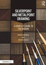 Title: Silverpoint and Metalpoint Drawing: A Complete Guide to the Medium / Edition 1, Author: Susan Schwalb