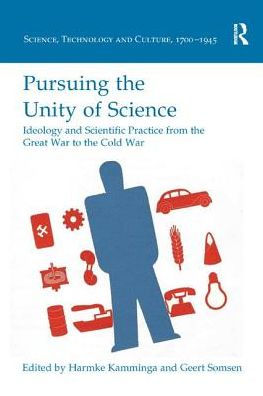 Pursuing the Unity of Science: Ideology and Scientific Practice from the Great War to the Cold War