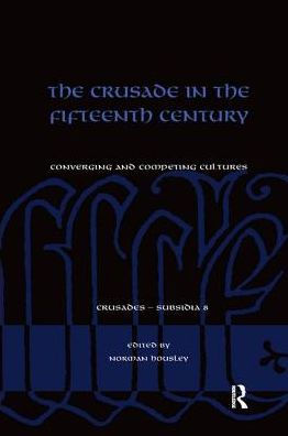 The Crusade in the Fifteenth Century: Converging and competing cultures