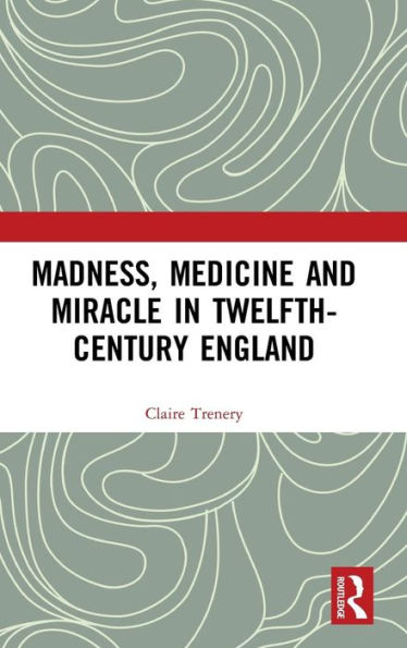 Madness, Medicine and Miracle in Twelfth-Century England / Edition 1