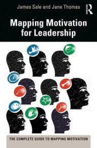 Title: Mapping Motivation for Leadership / Edition 1, Author: James Sale