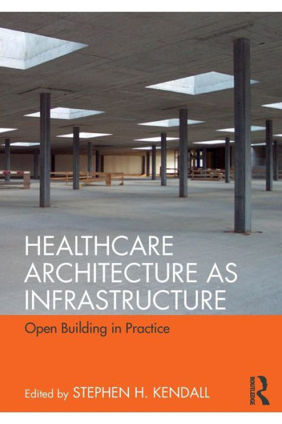 Healthcare Architecture as Infrastructure: Open Building in Practice / Edition 1