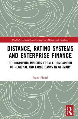 Distance, Rating Systems and Enterprise Finance: Ethnographic Insights from a Comparison of Regional and Large Banks in Germany / Edition 1