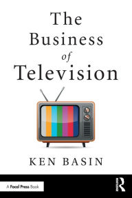 Title: The Business of Television / Edition 1, Author: Ken Basin