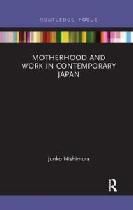 Title: Motherhood and Work in Contemporary Japan, Author: Nishimura Junko