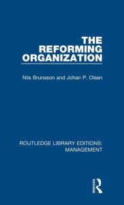 Title: The Reforming Organization: Making Sense of Administrative Change, Author: Nils Brunsson