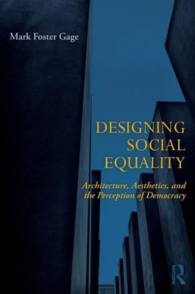 Designing Social Equality: Architecture, Aesthetics, and the Perception of Democracy / Edition 1