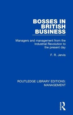 Bosses in British Business: Managers and Management from the Industrial Revolution to the Present Day