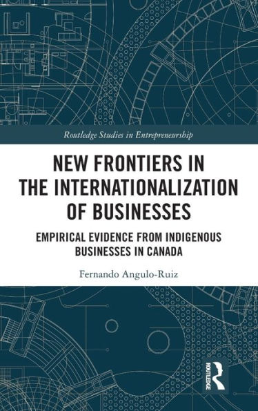 New Frontiers in the Internationalization of Businesses: Empirical Evidence from Indigenous Businesses in Canada / Edition 1