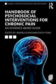 Title: Handbook of Psychosocial Interventions for Chronic Pain: An Evidence-Based Guide / Edition 1, Author: Andrea Kohn Maikovich-Fong