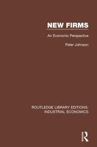 Title: New Firms: An Economic Perspective / Edition 1, Author: Peter Johnson