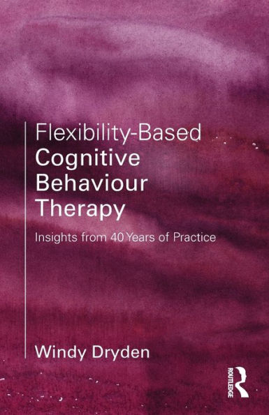 Flexibility-Based Cognitive Behaviour Therapy: Insights from 40 Years of Practice / Edition 1