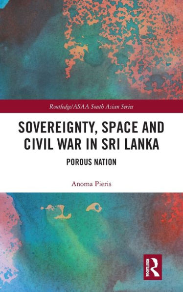 Sovereignty, Space and Civil War in Sri Lanka: Porous Nation / Edition 1