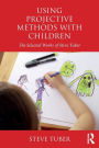 Using Projective Methods with Children: The Selected Works of Steve Tuber / Edition 1