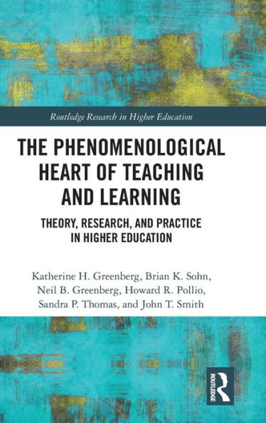 The Phenomenological Heart of Teaching and Learning: Theory, Research, and Practice in Higher Education / Edition 1
