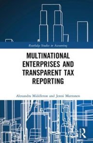 Title: Multinational Enterprises and Transparent Tax Reporting / Edition 1, Author: Alexandra Middleton