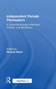 Title: Independent Female Filmmakers: A Chronicle through Interviews, Profiles, and Manifestos / Edition 1, Author: Michele Meek