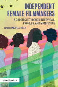 Title: Independent Female Filmmakers: A Chronicle through Interviews, Profiles, and Manifestos / Edition 1, Author: Michele Meek
