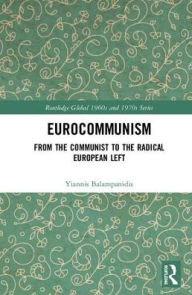 Title: Eurocommunism: From the Communist to the Radical European Left, Author: Ioannis Balampanidis