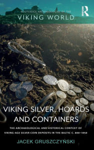 Title: Viking Silver, Hoards and Containers: The Archaeological and Historical Context of Viking-Age Silver Coin Deposits in the Baltic c. 800-1050 / Edition 1, Author: Jacek Gruszczynski