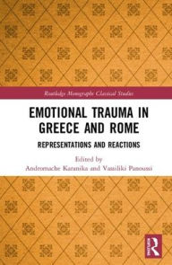 Title: Emotional Trauma in Greece and Rome: Representations and Reactions / Edition 1, Author: Andromache Karanika