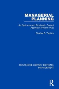 Title: Managerial Planning: An Optimum and Stochastic Control Approach (Volume 2) / Edition 1, Author: Charles S. Tapiero