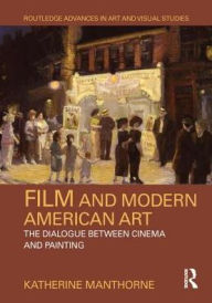 Title: Film and Modern American Art: The Dialogue between Cinema and Painting / Edition 1, Author: Katherine Manthorne