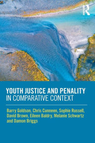 Title: Youth Justice and Penality in Comparative Context, Author: Barry Goldson