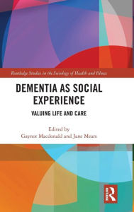 Title: Dementia as Social Experience: Valuing Life and Care / Edition 1, Author: Gaynor Macdonald